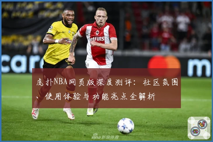 虎扑NBA网页版深度测评:社区氛围、使用体验与功能亮点全解析