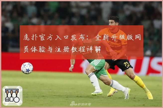 虎扑官方入口发布：全新升级版网页体验与注册教程详解